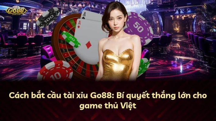 Cách bắt cầu tài xỉu Go88: Bí quyết thắng lớn cho game thủ Việt