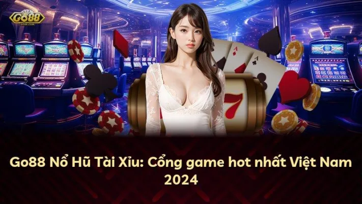 Go88 Nổ Hũ Tài Xỉu: Cổng game hot nhất Việt Nam 2024