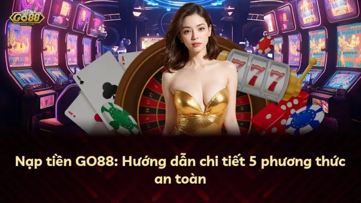 Nạp tiền GO88: Hướng dẫn chi tiết 5 phương thức an toàn