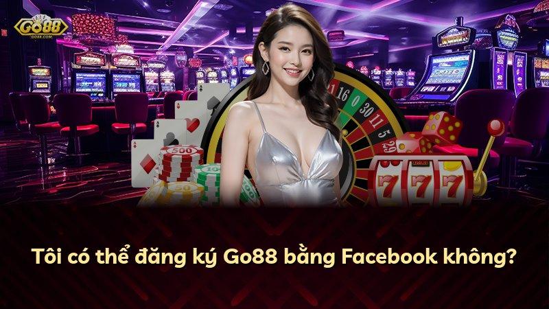 Tôi có thể đăng ký Go88 bằng Facebook không?